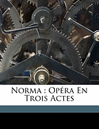 Norma: Opera En Trois Actes