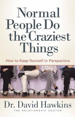 Normal People Do the Craziest Things: How to Keep Yourself in Perspective - Hawkins, David