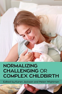 Normalizing Challenging or Complex Childbirth - Jackson, Karen, and Wightman, Helen