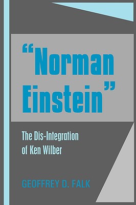 "Norman Einstein": The Dis-Integration of Ken Wilber - Falk, Geoffrey David