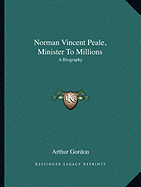 Norman Vincent Peale, Minister To Millions: A Biography - Gordon, Arthur