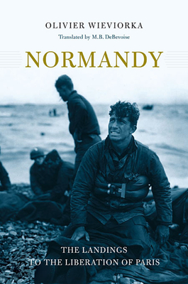 Normandy: The Landings to the Liberation of Paris - Wieviorka, Olivier, and Debevoise, Malcolm, Professor (Translated by)