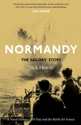 Normandy: the Sailors' Story: A Naval History of D-Day and the Battle for France - Hewitt, Nick