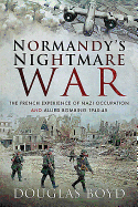 Normandy's Nightmare War: The French Experience of Nazi Occupation and Allied Bombing 1940-45