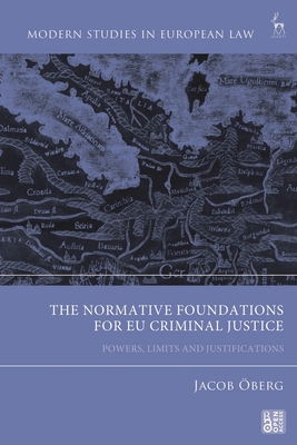 Normative Foundations for EU Criminal Justice: Powers, Limits and Justifications - berg, Jacob