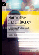 Normative Intermittency: A Sociology of Failing Social Structuration