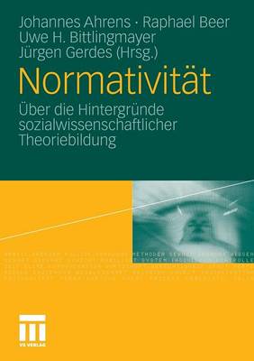 Normativit?t: ?ber die Hintergr?nde sozialwissenschaftlicher Theoriebildung - Ahrens, Johannes (Editor), and Beer, Raphael (Editor), and Bittlingmayer, Uwe H. (Editor)