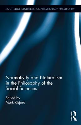 Normativity and Naturalism in the Philosophy of the Social Sciences - Risjord, Mark (Editor)