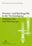 Normen- Und Wertbegriffe in Der Verstaendigung Zwischen Ost- Und Westeuropa: Akten Der Internationalen Arbeitstagung, 27./28. Februar 2006 in Jena