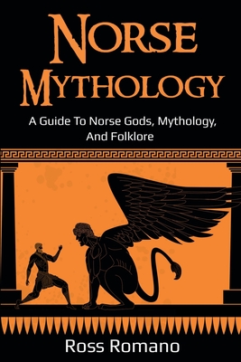 Norse Mythology: A Guide to Norse Gods, Mythology, and Folklore - Romano, Ross