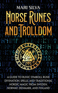 Norse Runes and Trolldom: A Guide to Runic Symbols, Rune Divination, Spells, and Traditional Nordic Magic from Sweden, Norway, Denmark, and Finland