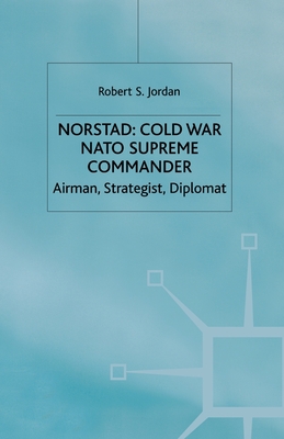 Norstad: Cold-War Supreme Commander: Airman, Strategist, Diplomat - Jordan, R