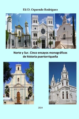 Norte y Sur. Cinco ensayos monogrficos de historia puertorriquea - Oquendo Rodr?guez, El? D