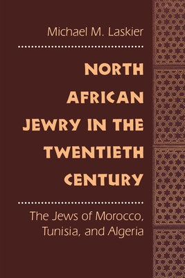 North African Jewry in the Twentieth Century: The Jews of Morocco, Tunisia, and Algeria - Laskier, Michael M