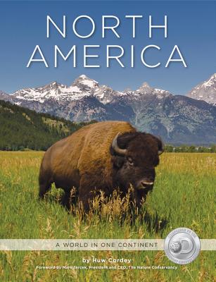 North America: A World in One Continent - Cordey, Huw, and Tercek, Mark (Foreword by)