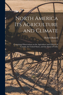 North America Its Agriculture and Climate [microform]: Containing Observations on the Agriculture and Climate of Canada, the United States, and the Island of Cuba