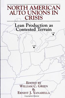 North American Auto Unions in Crisis: Lean Production as Contested Terrain - Green, William C (Editor), and Yanarella, Ernest J (Editor)