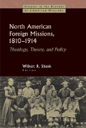 North American Foreign Missions, 1810-1914: Theology, Theory, and Policy