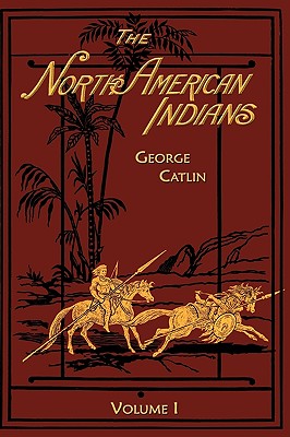 North American Indians: Volume 1 - Catlin, George