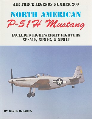 North American P-51H Mustang: Includes Lightweight Fighters XP-51F, XP51G, & XP52J - McLaren, David