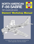 North American Sabre F-86 Manual: An Insight into Owning, Flying and Maintaining the USAF's Legendary Cold War Jet Fighter