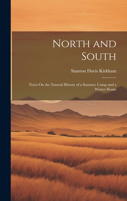 North and South: Notes On the Natural History of a Summer Camp and a Winter Home - Kirkham, Stanton Davis