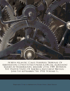 North Atlantic Coast Fisheries Tribunal of Arbitration: Constituted Under a Special Agreement Signed at Washington, January 27th, 1909, Between the Un