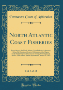 North Atlantic Coast Fisheries, Vol. 4 of 12: Proceedings in the North Atlantic Coast Fisheries Arbitration Before the Permanent Court of Arbitration at the Hague; Under the Provisions of the General Treaty of Arbitration of April 4, 1908, and the Special