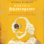 North by Shakespeare: A Rogue Scholar's Quest for the Truth Behind the Bard's Work