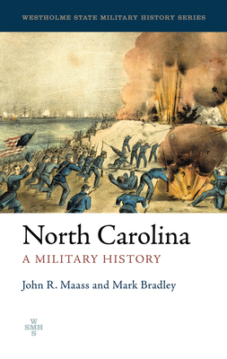 North Carolina: A Military History - Maass, John R, and Bradley, Mark