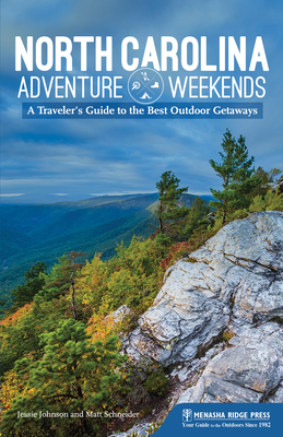 North Carolina Adventure Weekends: A Traveler's Guide to the Best Outdoor Getaways - Johnson, Jessie, and Schneider, Matt