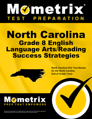 North Carolina Grade 8 English Language Arts/Reading Success Strategies Study Guide: North Carolina Eog Test Review for the North Carolina End-Of-Grade Tests - Mometrix English Assessment Test Team (Editor)