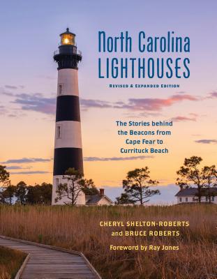 North Carolina Lighthouses: The Stories Behind the Beacons from Cape Fear to Currituck Beach - Shelton-Roberts, Cheryl, and Roberts, Bruce