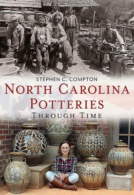 North Carolina Potteries Through Time - Compton, Stephen C, PH.D.