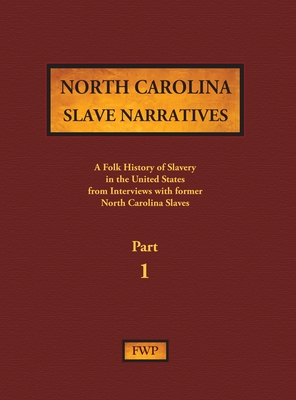 North Carolina Slave Narratives - Part 1: A Folk History of Slavery in the United States from Interviews with Former Slaves - Federal Writers' Project (Fwp), and Works Project Administration (Wpa)