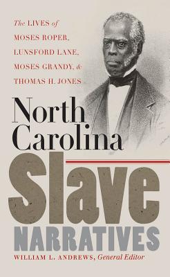 North Carolina Slave Narratives: The Lives of Moses Roper, Lunsford Lane, Moses Grandy, and Thomas H. Jones - Andrews, William L (Editor)
