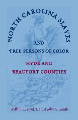 North Carolina Slaves and Free Persons of Color: Hyde and Beaufort Counties - Byrd, William L, III, and Smith, John H
