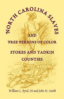 North Carolina Slaves and Free Persons of Color: Stokes and Yadkin Counties - Byrd, William L, III, and Garrett, Sandi H