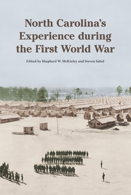 North Carolina's Experience During the First World War - McKinley, Shepherd W (Editor), and Sabol, Steve (Editor)