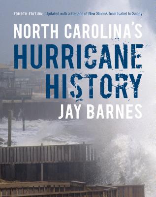 North Carolina's Hurricane History: Fourth Edition, Updated with a Decade of New Storms from Isabel to Sandy - Barnes, Jay