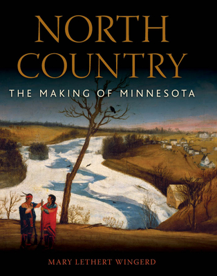 North Country: The Making of Minnesota - Wingerd, Mary Lethert