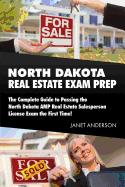 North Dakota Real Estate Exam Prep: The Complete Guide to Passing the North Dakota Amp Real Estate Salesperson License Exam the First Time!