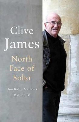 North Face of Soho: Unreliable Memoirs Volume IV - James, Clive