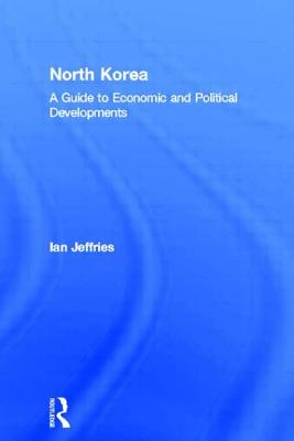 North Korea: A Guide to Economic and Political Developments - Jeffries, Ian