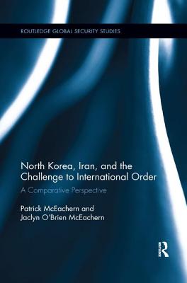 North Korea, Iran and the Challenge to International Order: A Comparative Perspective - McEachern, Patrick, and O'Brien McEachern, Jaclyn