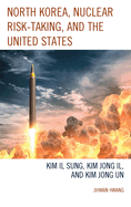 North Korea, Nuclear Risk-Taking, and the United States: Kim Il Sung, Kim Jong Il, and Kim Jong Un