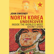 North Korea Undercover: Inside the World's Most Secret State