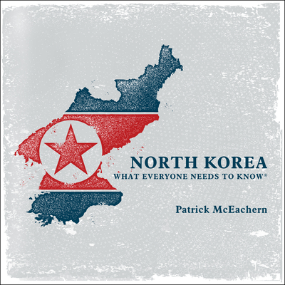 North Korea: What Everyone Needs to Know - McEachern, Patrick, and Heitsch, Paul (Narrator)