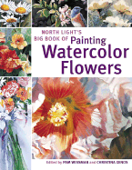 North Light's Big Book of Painting Watercolor Flowers - Wissman, Pam (Editor), and Xenos, Christina (Editor)