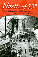 North of 53: The Wild Days of the Alaska-Yukon Mining Frontier, 1870-1914